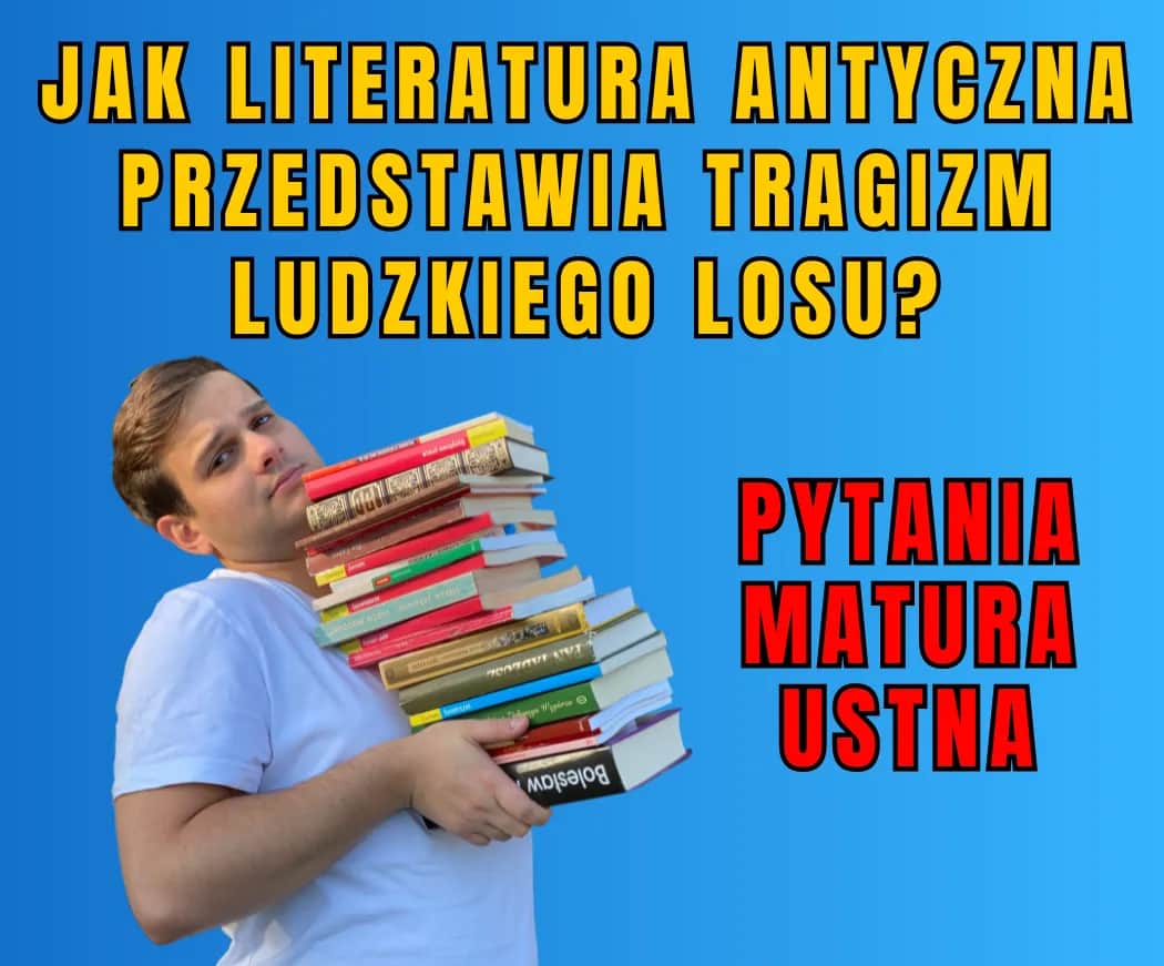 Jak literatura antyczna przedstawia tragizm ludzkiego losu i jego kontekst